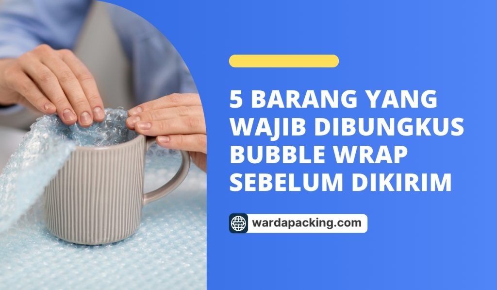 5 Barang yang Wajib Dibungkus Bubble Wrap Sebelum Dikirim