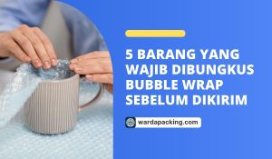 5 Barang yang Wajib Dibungkus Bubble Wrap Sebelum Dikirim