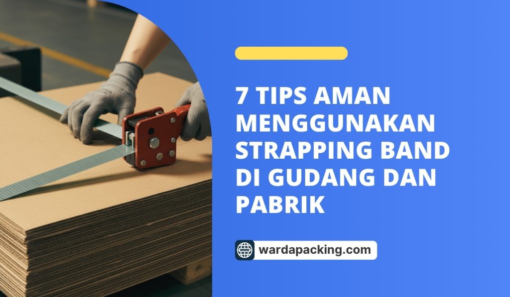 7 Tips Aman Menggunakan Strapping Band di Gudang dan Pabrik