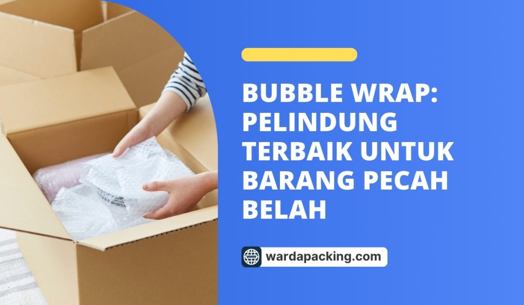 Bubble Wrap: Pelindung Terbaik untuk Barang Pecah Belah