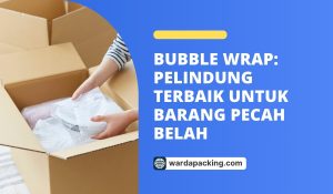 Bubble Wrap: Pelindung Terbaik untuk Barang Pecah Belah