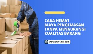 Cara Hemat Biaya Pengemasan Tanpa Mengurangi Kualitas Barang