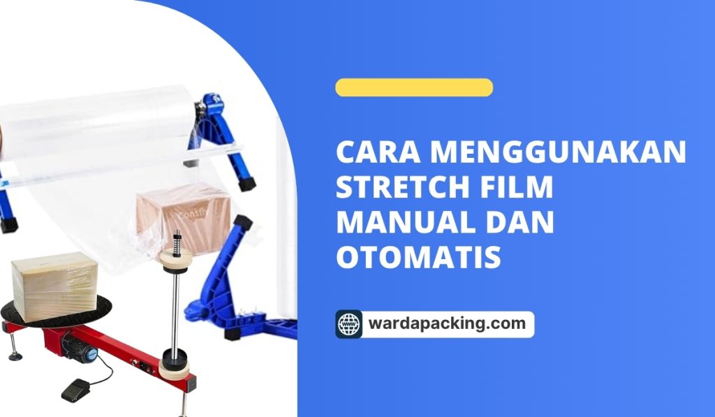 Cara Menggunakan Stretch Film Manual dan Otomatis