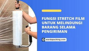 Fungsi Stretch Film untuk Melindungi Barang Selama Pengiriman