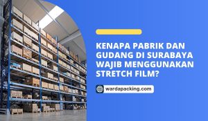 Kenapa Pabrik dan Gudang di Surabaya Wajib Menggunakan Stretch Film?
