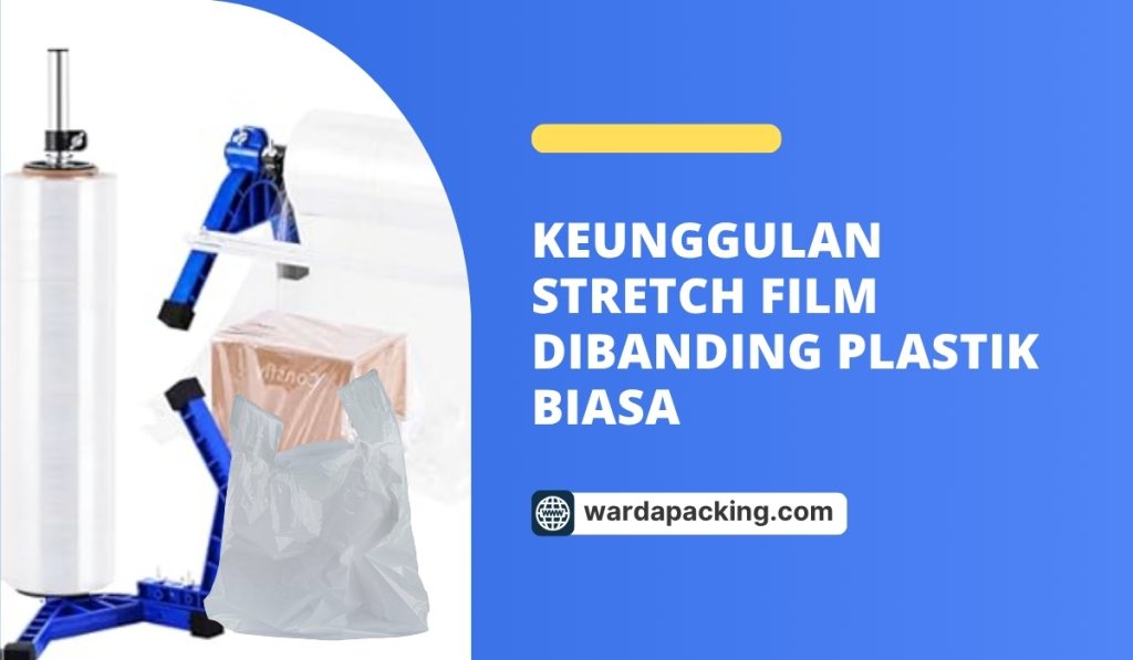 Keunggulan Stretch Film Dibanding Plastik Biasa