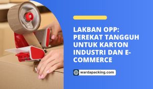 Lakban OPP: Perekat Tangguh untuk Karton Industri dan E-commerce