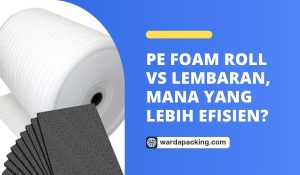 PE Foam Roll vs Lembaran, Mana yang Lebih Efisien?