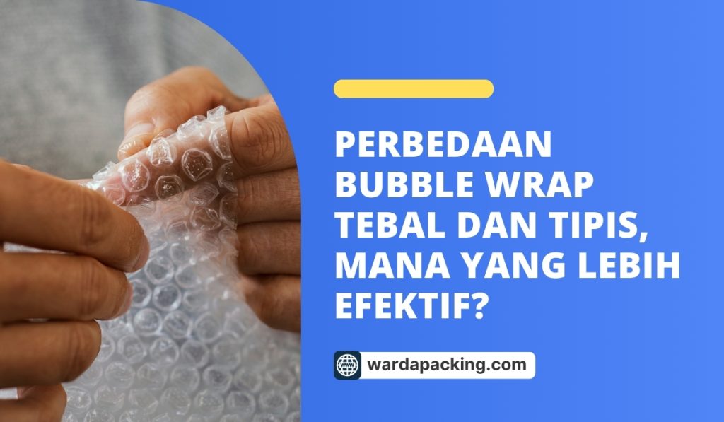 Perbedaan Bubble Wrap Tebal dan Tipis, Mana yang Lebih Efektif?