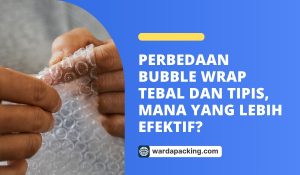 Perbedaan Bubble Wrap Tebal dan Tipis, Mana yang Lebih Efektif?