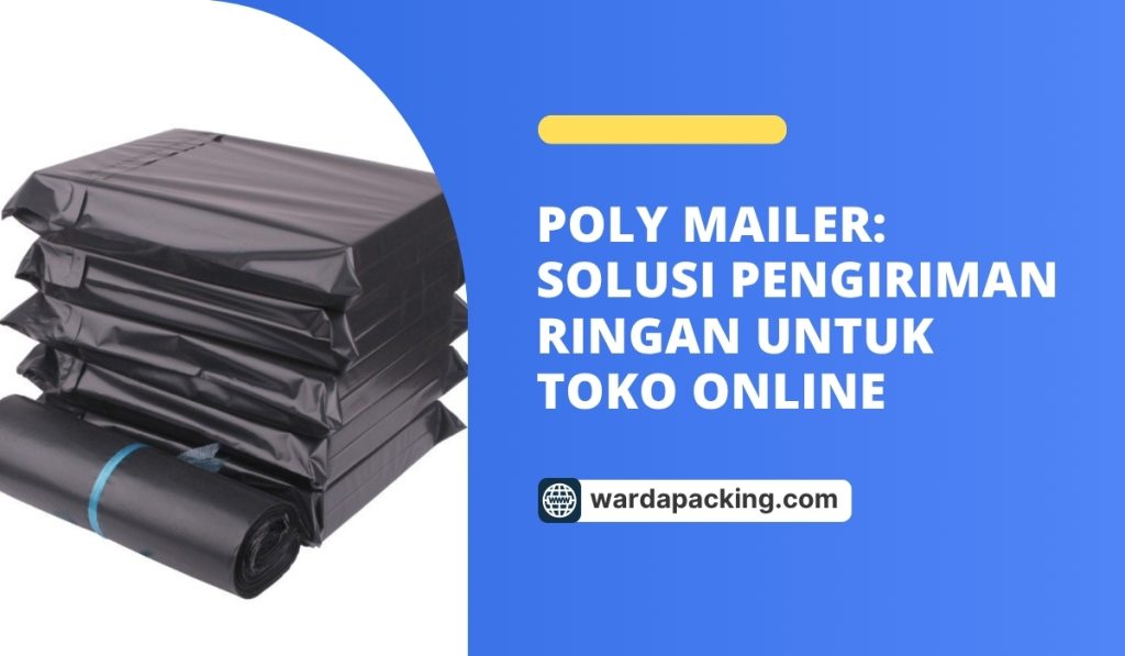 Poly Mailer: Solusi Pengiriman Ringan untuk Toko Online