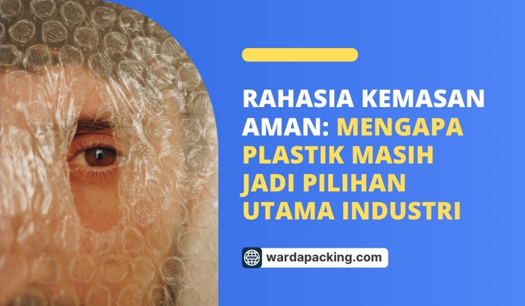 Rahasia Kemasan Aman: Mengapa Plastik Masih Jadi Pilihan Utama Industri