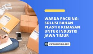Warda Packing: Solusi Bahan Plastik Kemasan untuk Industri Jawa Timur